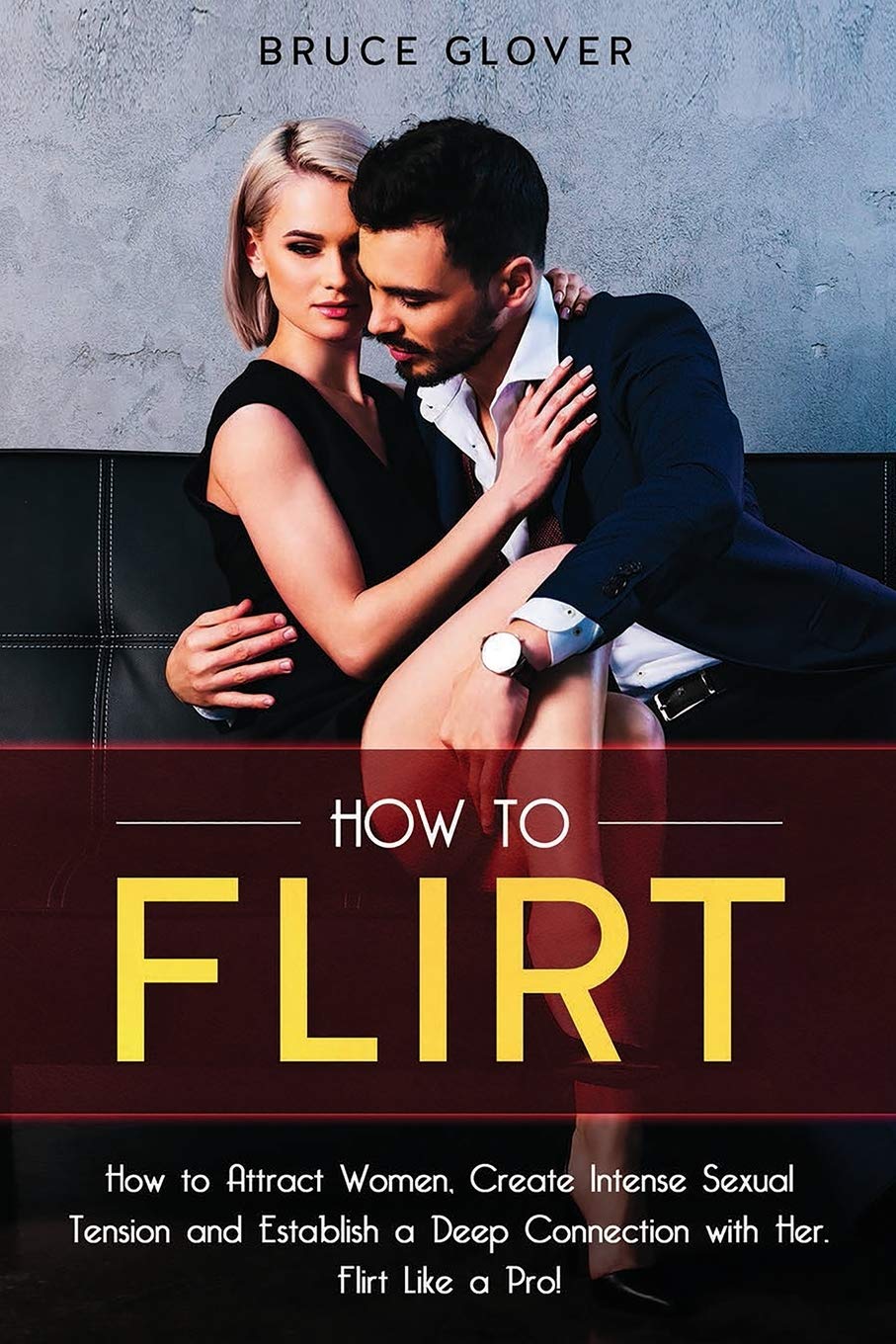 How to Flirt: How to Attract Women, Create Intense Sexual Tension and Establish a Deep Connection with Her. Flirt Like a Pro! (Dating, Band 3) Partnership & Love
