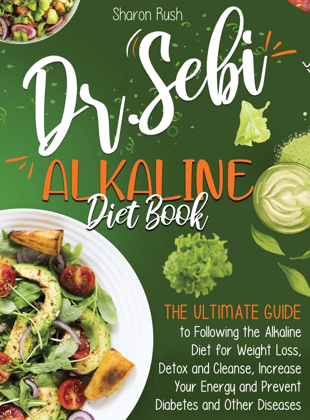 The Dr. Sebi Alkaline Diet Book: The Ultimate Guide to Following the Alkaline Diet for Weight Loss, Detox and Cleanse, Increase Your Energy and Prevent Diabetes and Other Diseases book