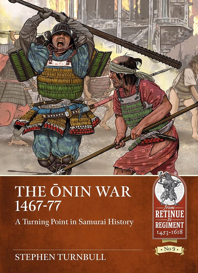 The Onin War 1467-77: A Turning Point in Samurai History (From Retinue to Regiment 1453-1618, 9) Social Sciences