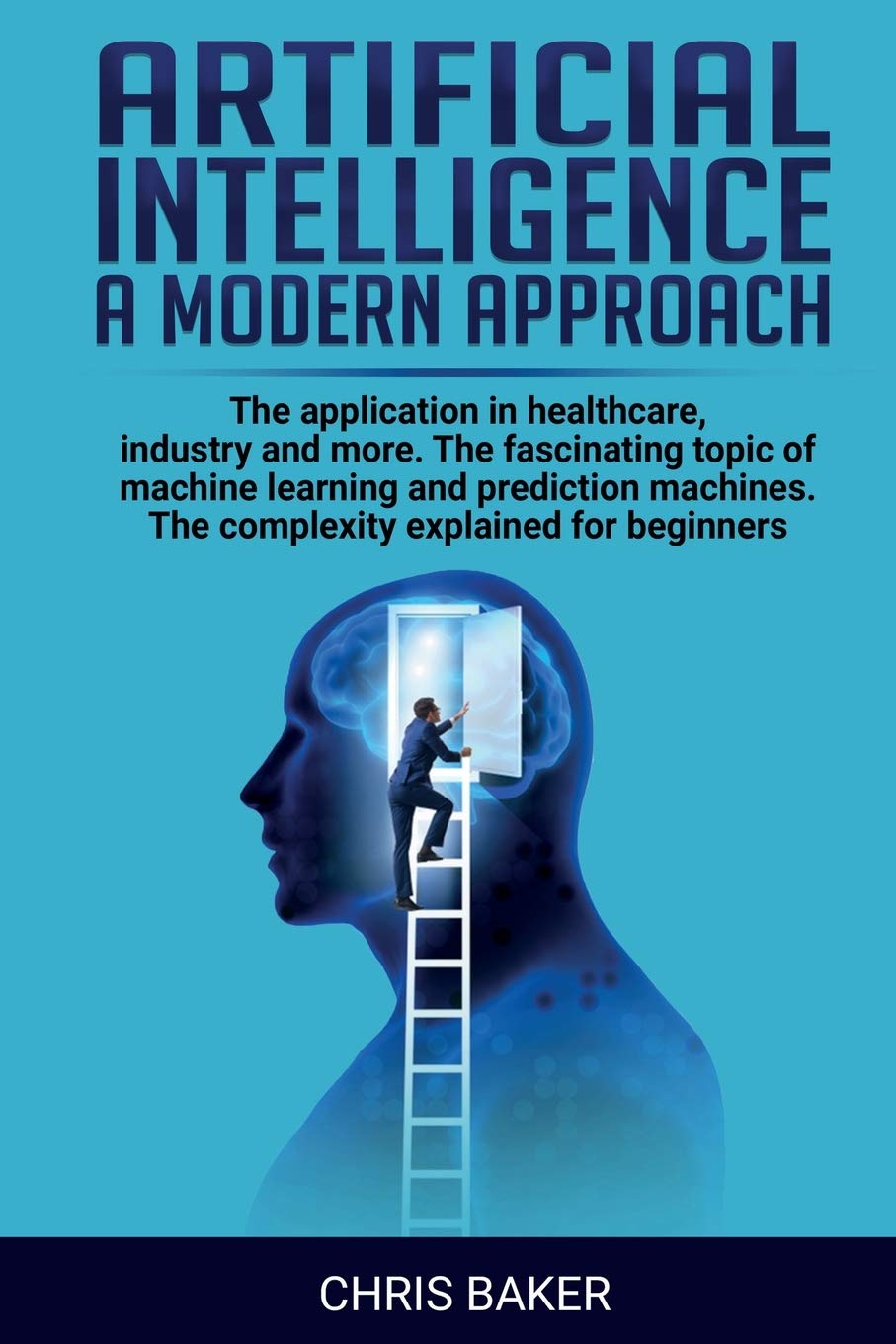 Artificial intelligence a modern approach: The application in healthcare, industry and more. The fascinating topic of machine learning and prediction Computer Science