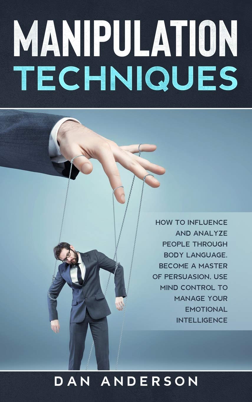Manipulation Techniques: How to Influence and Analyze People through Body Language. Become A Master of Persuasion, Use Mind Control to Manage Y Social Sciences