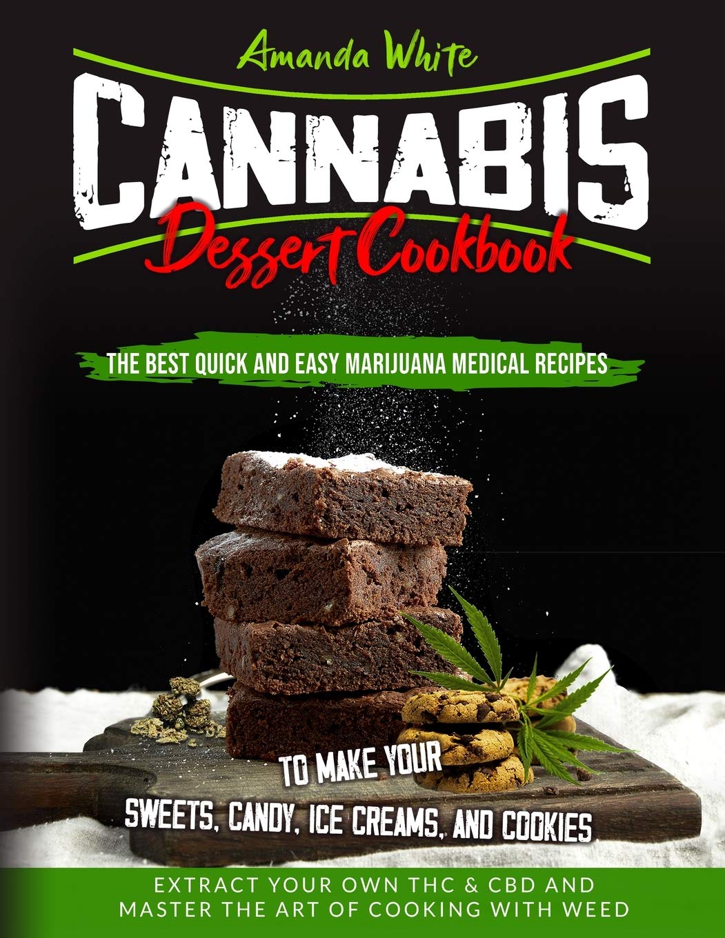 Cannabis Dessert Cookbook: The Best Quick and Easy Marijuana Medical Recipes to Make your Sweets, Candy, Ice Creams, and Cookies. Extract Your Own THC & CBD and Master the Art of Cooking with Weed Leisure, Home & Garden