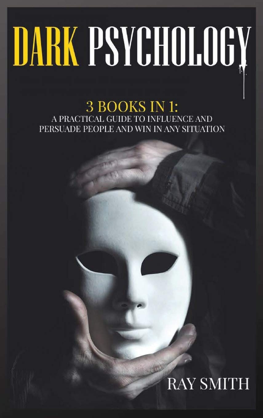 Dark Psychology: 3 Books in 1 A Practical Guide to Influence and Persuade People and Win in Any Situation Business, Finance & Career