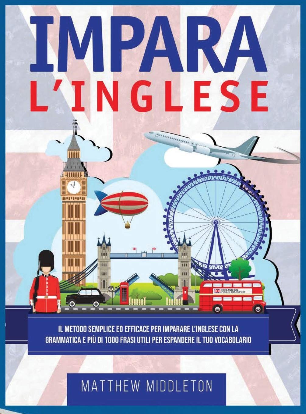 Impara L'Inglese: Il Metodo Semplice ed Efficace per Imparare l'Inglese con la Grammatica e Più di 1000 Frasi Utili per Espandere il Tuo Vocabolario book
