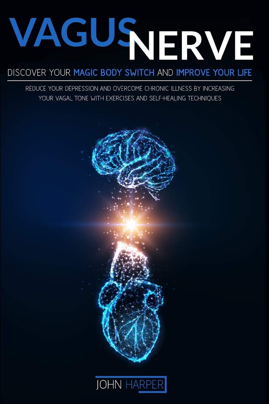 Vagus Nerve: Discover Your Magic Body Switch And Improve Your Life. Reduce Your Depression And Overcome Chronic Illness By Increasing Your Vagal Tone With Exercises And Self-Healing Techniques Medicine
