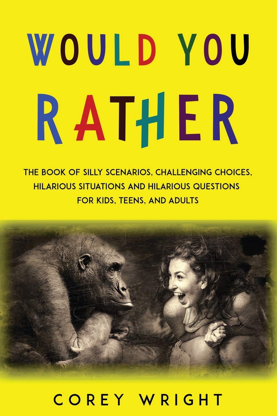 Would You Rather Book: The Book of Silly Scenarios, Challenging Choices, Hilarious Situations and Hilarious Questions for Kids, Teens and Adults Hobbies & Crafts