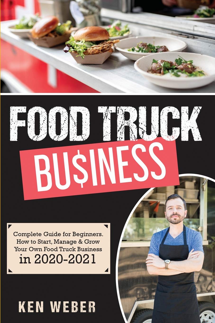 Food Truck Business: Complete Guide for Beginners. How to Start, Manage & Grow Your Own Food Truck Business in 2020-2021 Business, Finance & Career