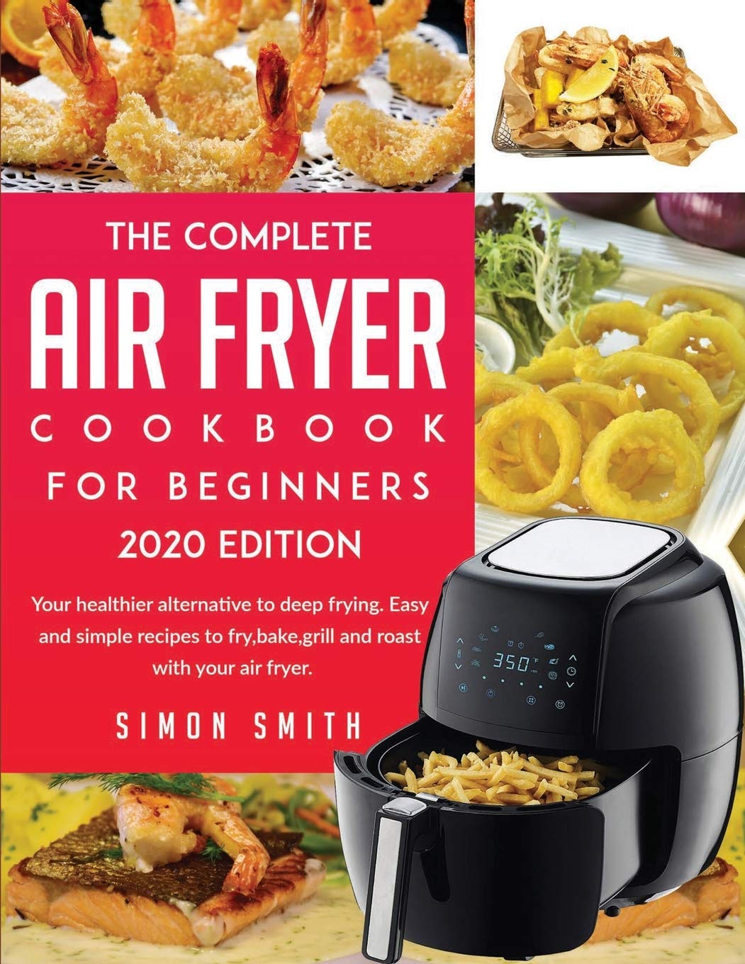 The Complete Air Fryer Cookbook For Beginners 2020 Edition: 50 Amazingly Easy Recipes to Fry, Bake, Grill, and Roast with Your Air Fryer. Leisure, Home & Garden