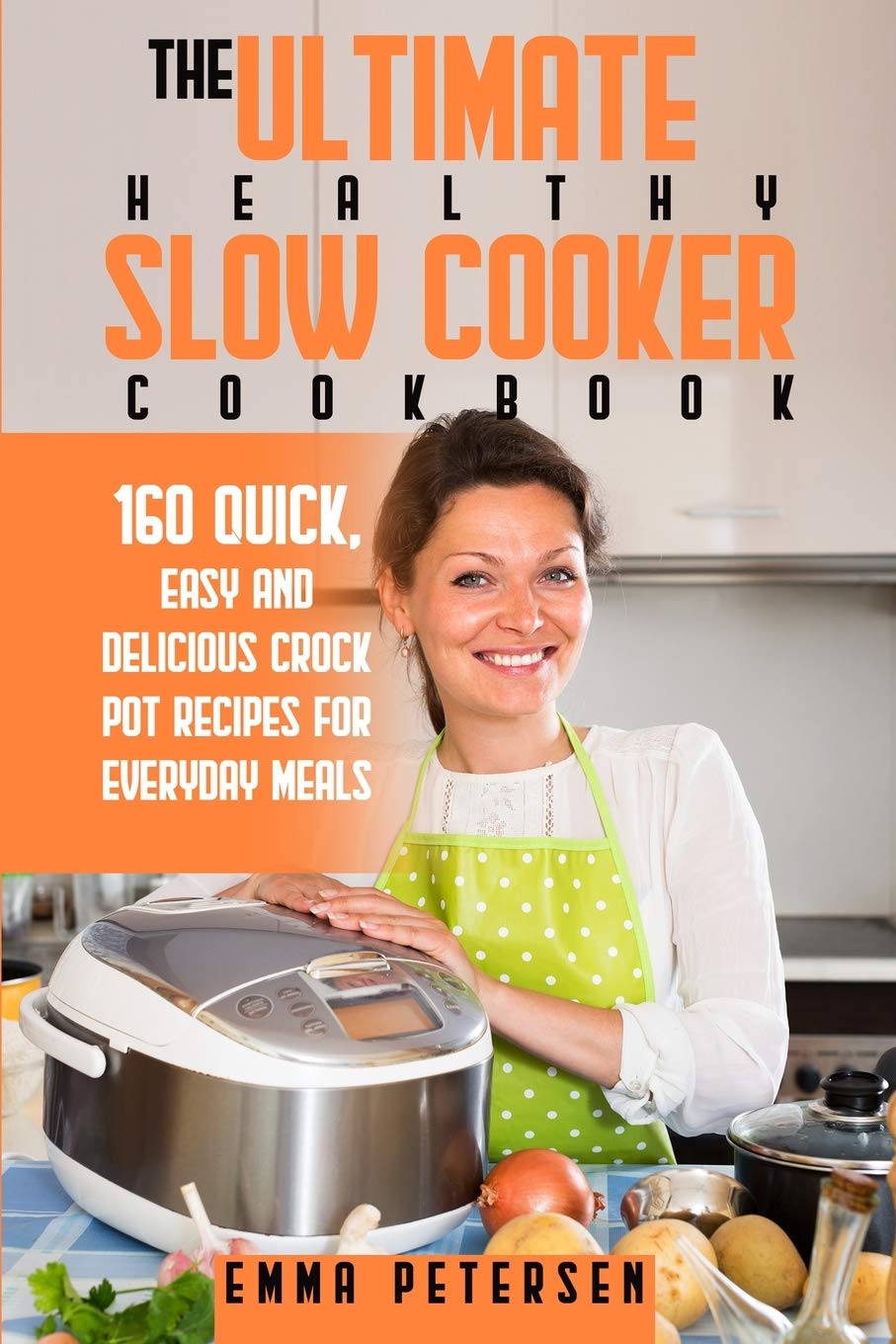 The Ultimate Healthy Slow Cooker Cookbook: 160 Quick, Easy and Delicious Slow Cooker Recipes for Everyday Meals Medicine