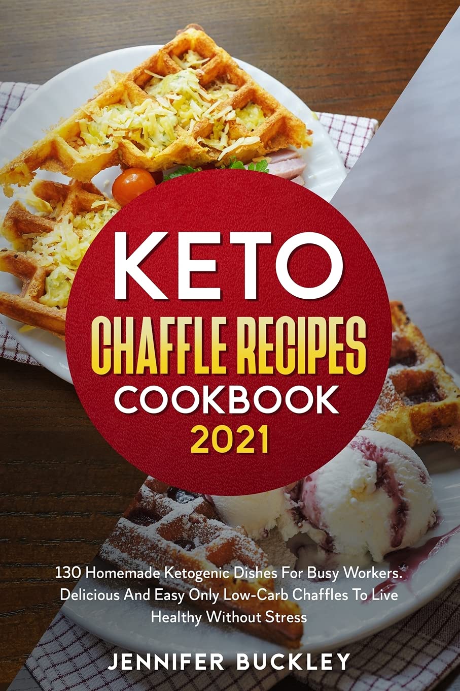 Keto Chaffle Recipes Cookbook 2021: 130 Homemade Ketogenic Dishes For Busy Workers. Delicious And Easy Only Low-Carb Chaffles To Live Healthy Without Medicine