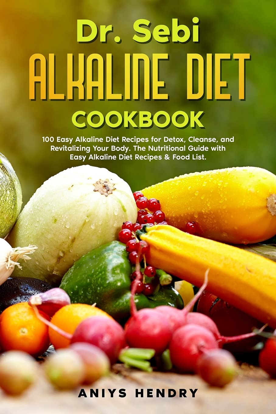 Dr. Sebi Alkaline Diet Cookbook: 100 Easy Alkaline Diet Recipes for Detox, Cleanse, and Revitalizing Your Body. The Nutritional Guide with Easy Alkaline Diet Recipes & Food List. Medicine