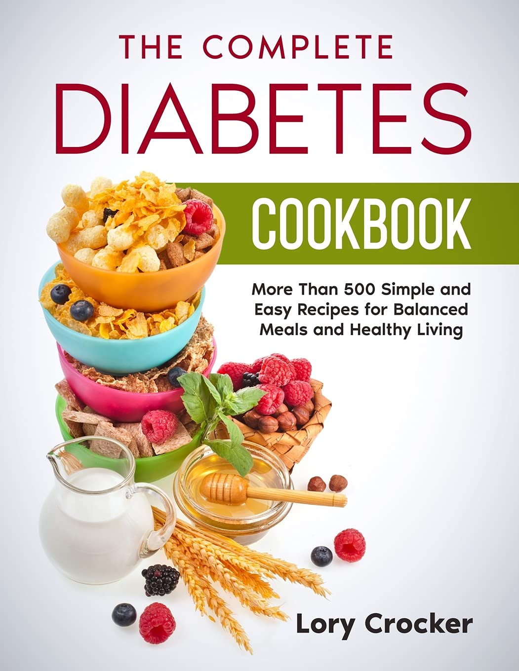 The Complete Diabetes Cookbook: More than 500 Simple and Easy Recipes for Balanced Meals and Healthy Living Medicine