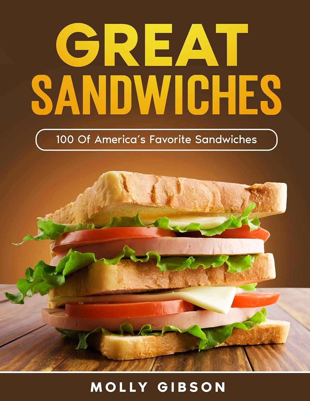 Easy Sandwich Cookbook: 100 Of America's Best Sandwiches Leisure, Home & Garden