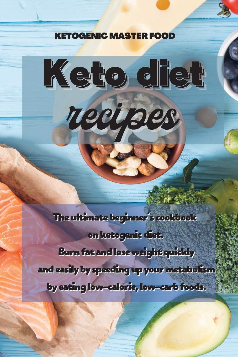 Keto Diet Recipes: The ultimate beginner's cookbook on ketogenic diet. Burn fat and lose weight quickly and easily by speeding up your metabolism by eating low-calorie, low-carb foods. Medicine