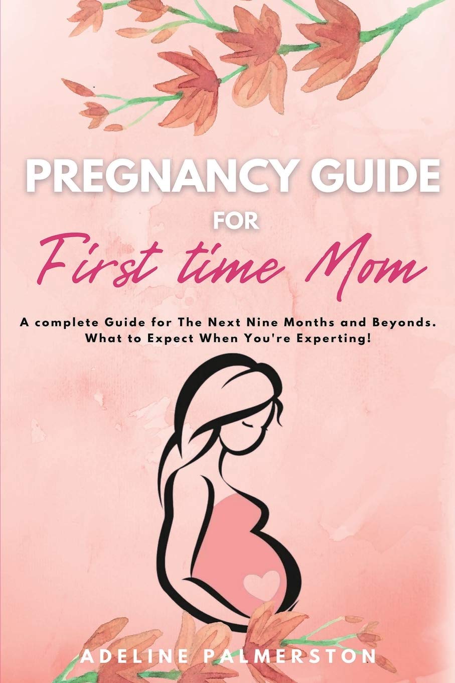 Pregnancy Guide for First Time Moms: A Complete Guide for The Next Nine Months And Beyond. What to Expect When You're Expecting Parents & Children