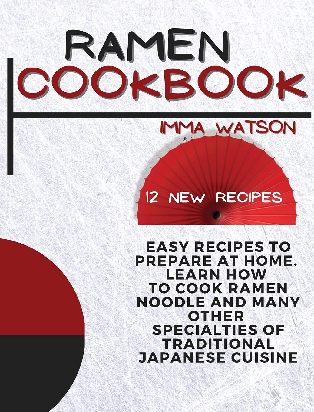 Ramen Cookbook: Easy Recipes to Prepare at Home. Learn how to Cook Ramen Noodle and many other Specialties of Traditional Japanese Cuisine +12 New Recipes Books