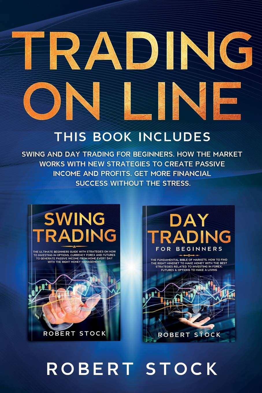 Trading On Line: Swing And Day Trading For Beginners. How The Market Works With New Strategies To Create Passive Income And Profits. Get More Financial Success Without The Stress Business & Technology