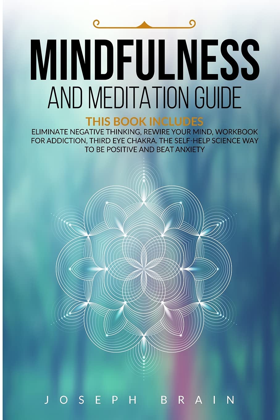Mindfulness and Meditation Guide: 4 Books in 1: Eliminate Negative Thinking, Rewire Your Mind, Workbook for Addiction, Third Eye Chakra. The Self-Help Science Way to Be Positive and Beat Anxiety Philosophy
