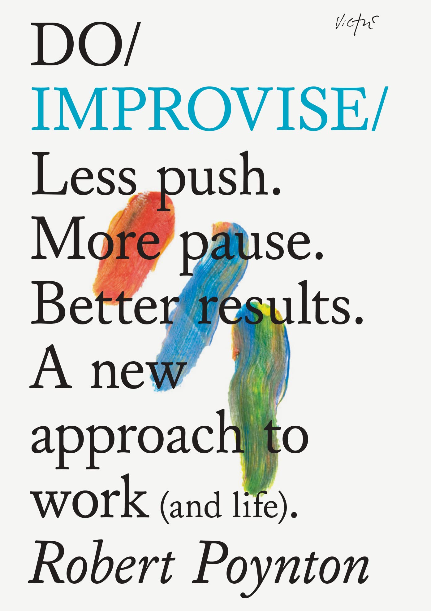 Do Improvise: Less Push. More Pause. Better Results. a New Approach to Work (and Life). Business, Finance & Career