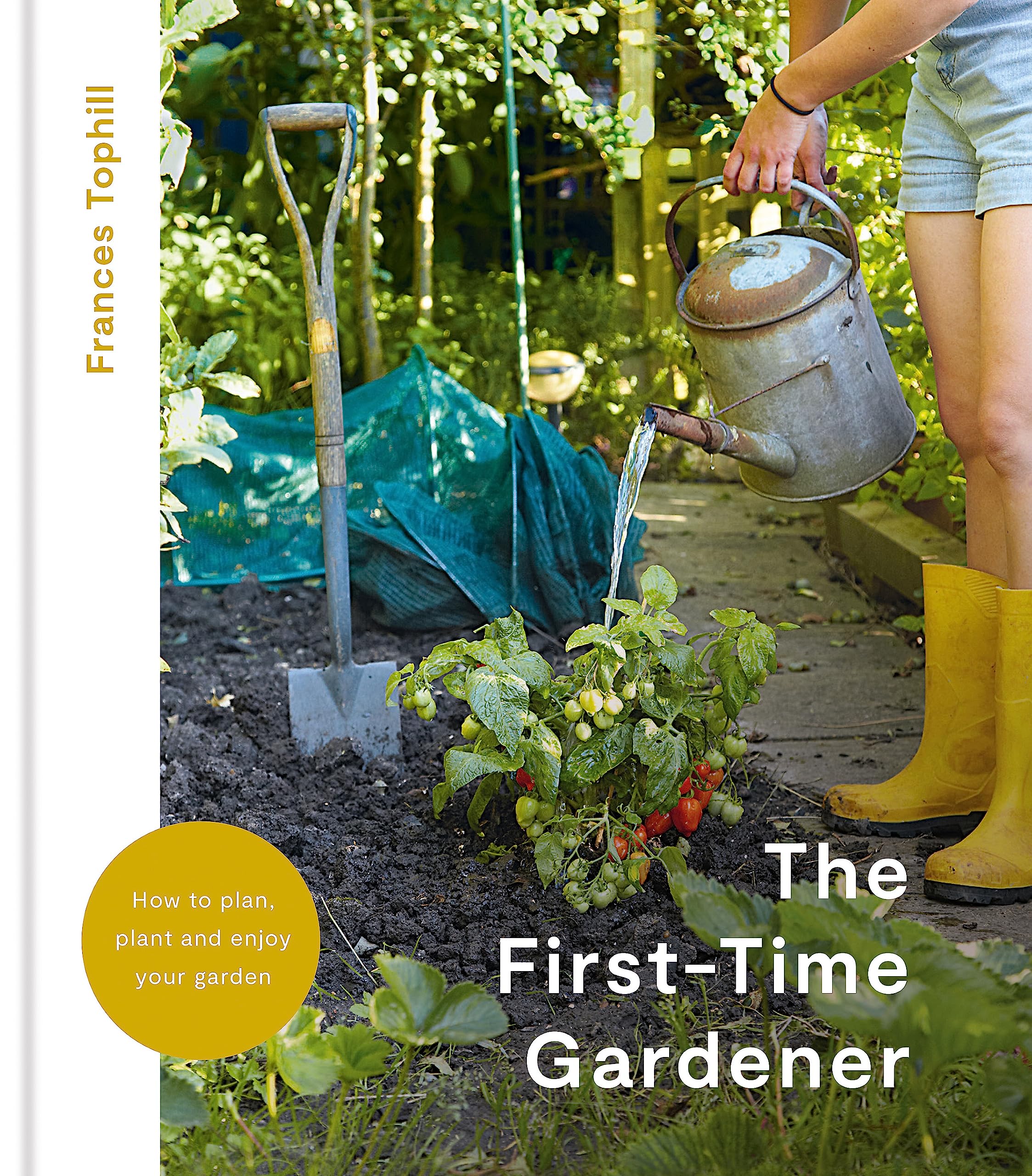 The First-Time Gardener: How to Plan, Plant & Enjoy Your Garden Garden & Plants