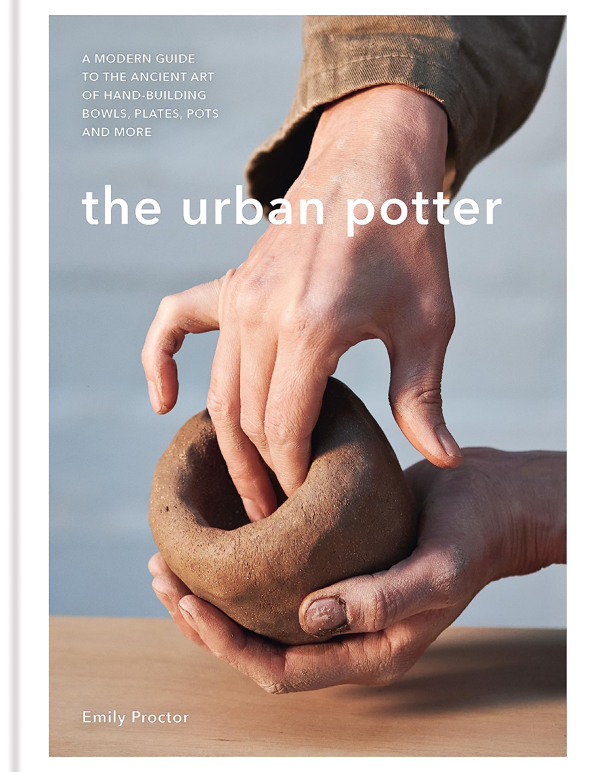 The Urban Potter: A modern guide to the ancient art of hand-building bowls, plates, pots and more Film, Art & Culture