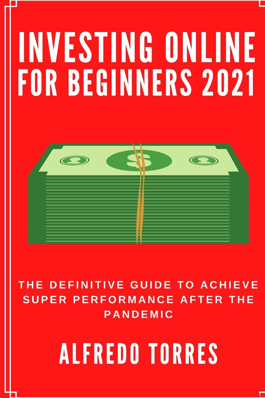 Investing Online For Beginners 2021: The Definitive Guide to Achieve Super Performance After the Pandemic Business, Finance & Career