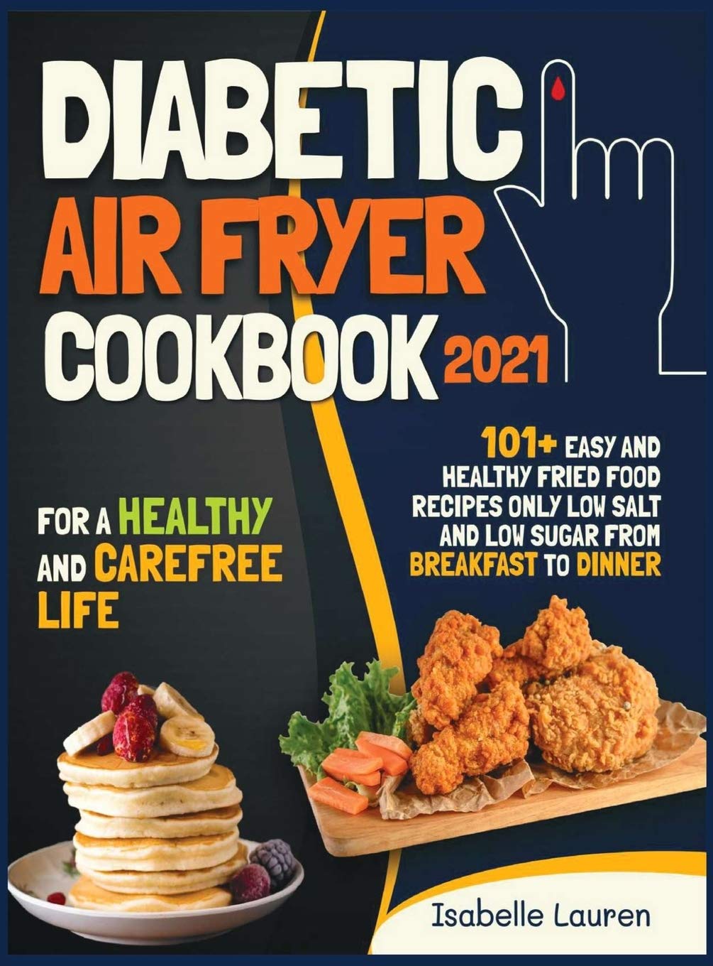 Diabetic Air Fryer Cookbook #2021: For a Healthy and Carefree Life. 101+ Easy and Healthy Fried Food Recipes Only Low Salt and Low Sugar from Breakfast to Dinner Medicine