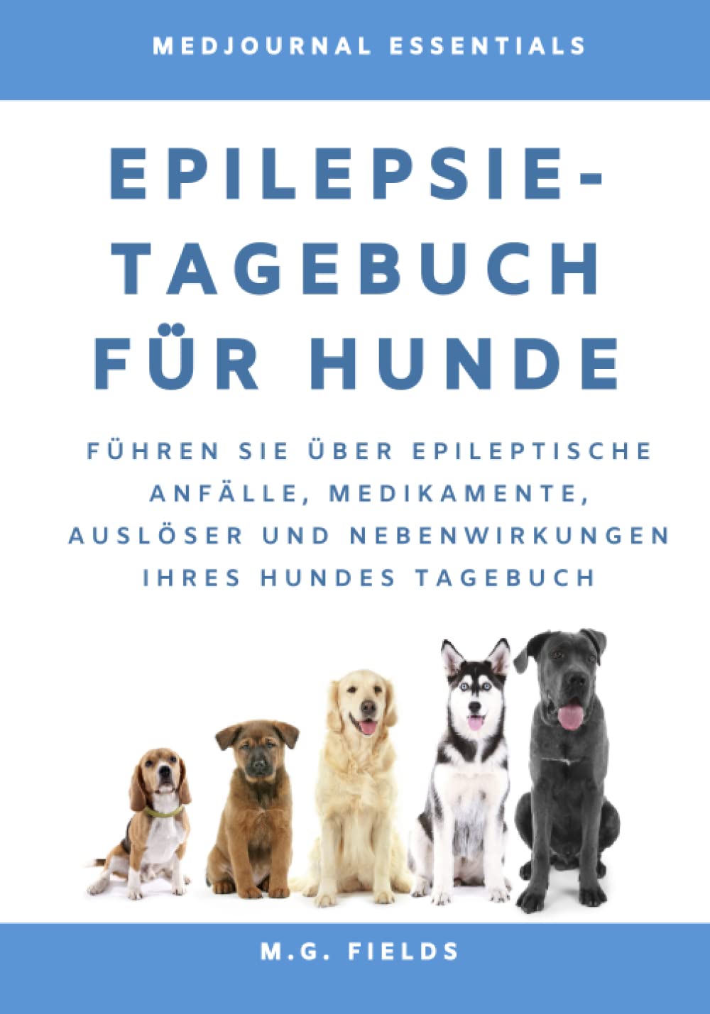 Epilepsie-Tagebuch für Hunde: Führen Sie über epileptische Anfälle, Medikamente, Auslöser und Nebenwirkungen Ihres Hundes Tagebuch book