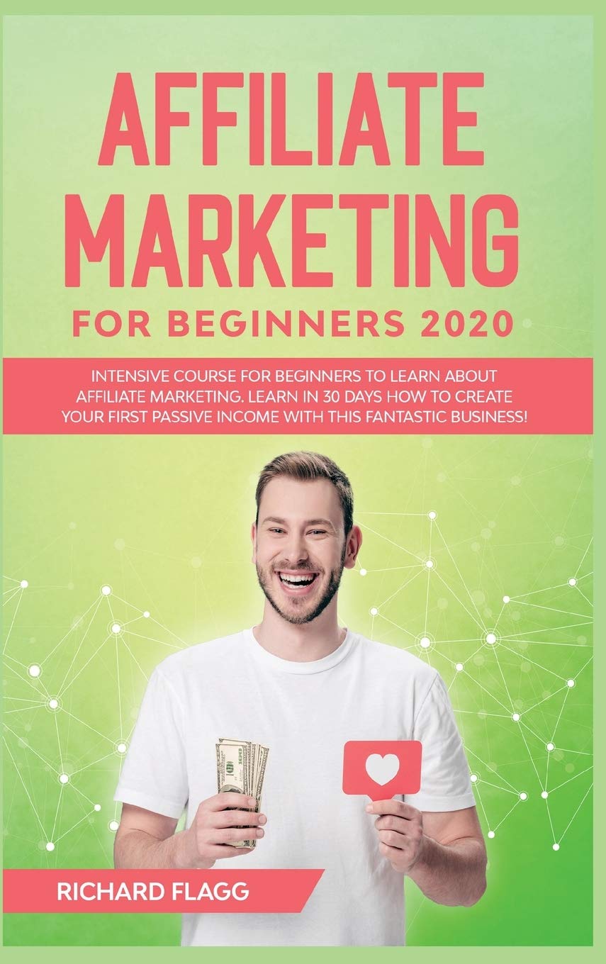 Affiliate Marketing for Beginners 2020: Intensive Course for Beginners to Learn About Affiliate Marketing. Learn In 30 Days How to Create Your First Passive Income with This Fantastic Business! Business, Finance & Career