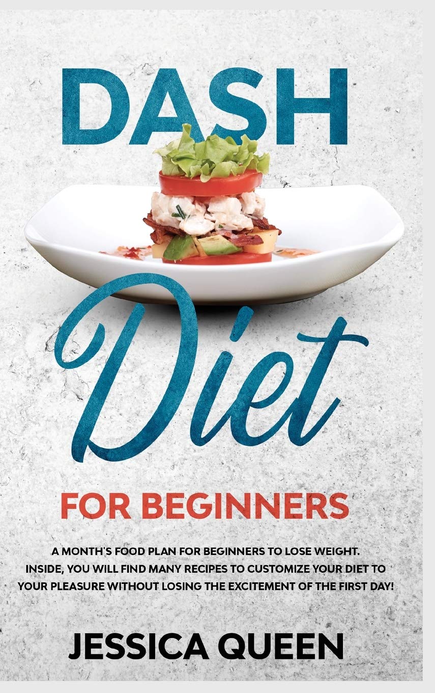 Dash Diet for Beginners: A Monthly Food Plan for Beginners to Lose Weight. Inside, You Will find Many Recipes to Customize your Diet to your Pleasure Without Losing the Excitement of The First Day! Leisure, Home & Garden