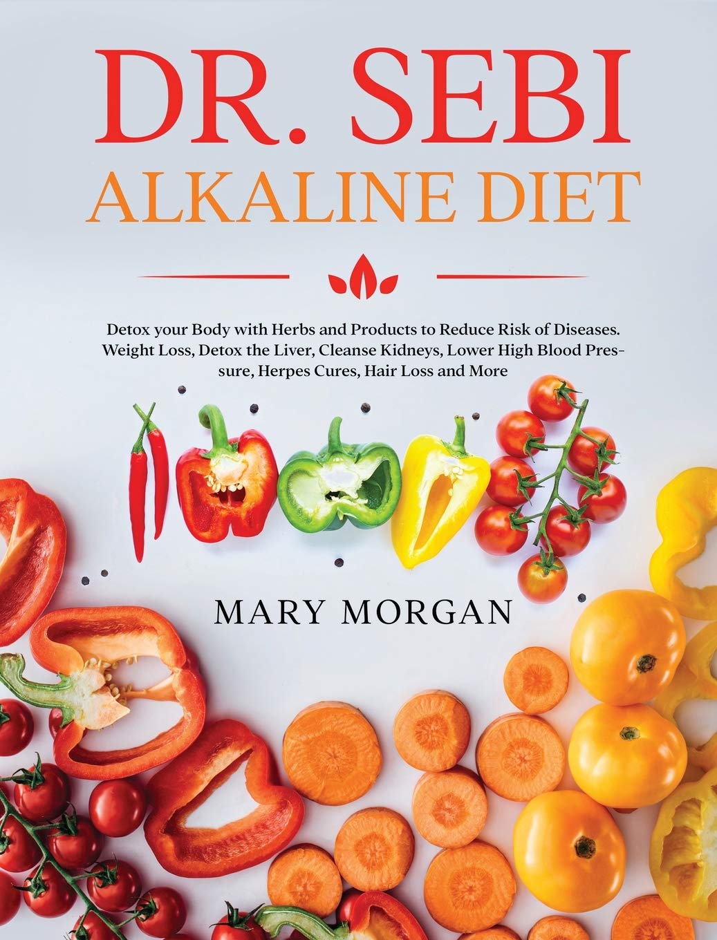 Dr. Sebi Alkaline Diet: Detox your Body with Herbs and Products to Reduce Risk of Diseases. Weight Loss, Detox the Liver, Cleanse Kidneys, Lower High Blood Pressure, Herpes Cures, Hair Loss and More Medicine