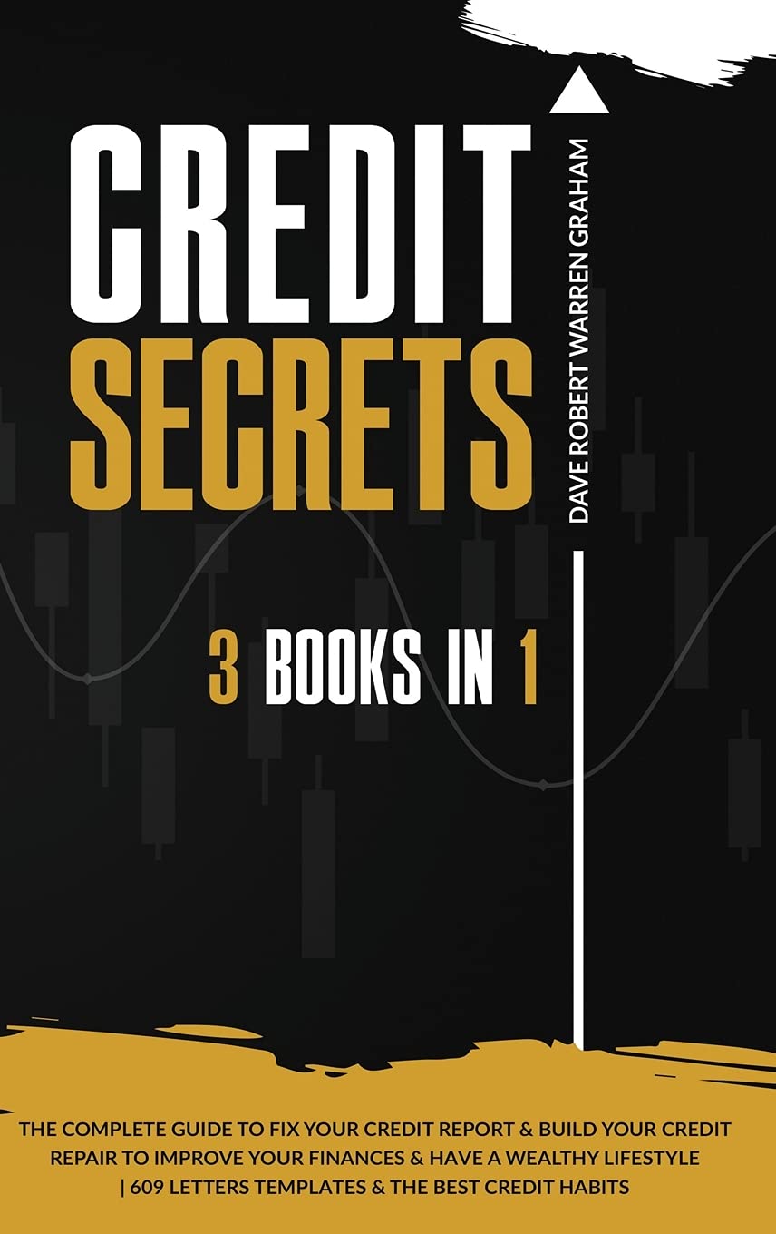 Credit Secrets: The 3 In 1 Complete Guide To Fix Your Credit Report and Build Your Credit Repair To Improve Your Finances & Have A Wealthy Lifestyle 609 Letters Templates and The Best Credit Habits Law