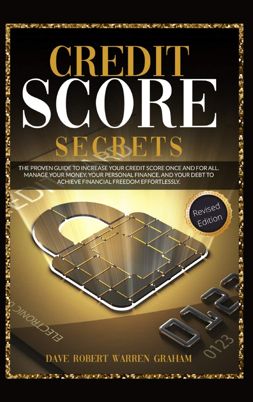 Credit Score Secrets: The Proven Guide To Increase Your Credit Score Once And For All. Manage Your Money, Your Personal Finance, And Your Debt To Achieve Financial Freedom Effortlessly. Business, Finance & Career