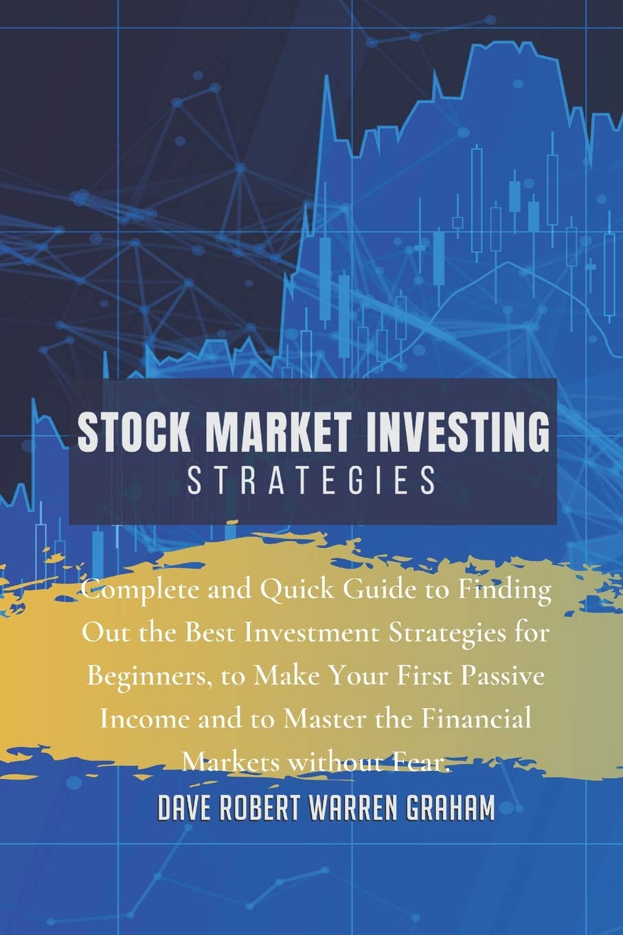 Stock Market Investing Strategies: Complete and Quick Guide to Finding Out the Best Investment Strategies for Beginners, to Make Your First Passive ... to Master the Financial Markets without Fear. Business, Finance & Career