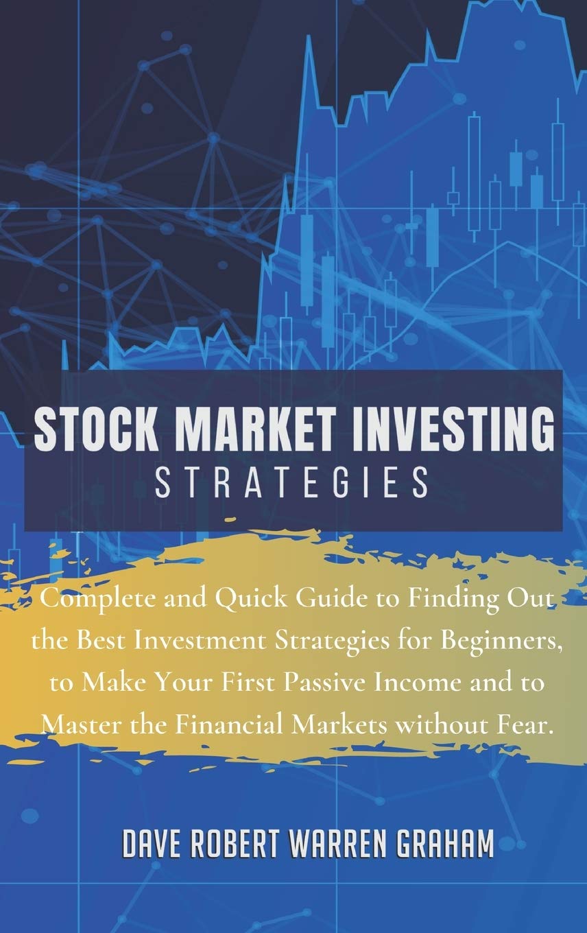 Stock Market Investing Strategies: Complete and Quick Guide to Finding Out the Best Investment Strategies for Beginners, to Make Your First Passive ... to Master the Financial Markets without Fear. Business, Finance & Career