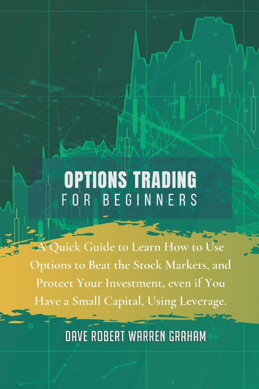 Options Trading for Beginners: A Quick Guide to Learn How to Use Options to Beat the Stock Markets, and Protect Your Investment, even if You Have a Small Capital, Using Leverage. Law