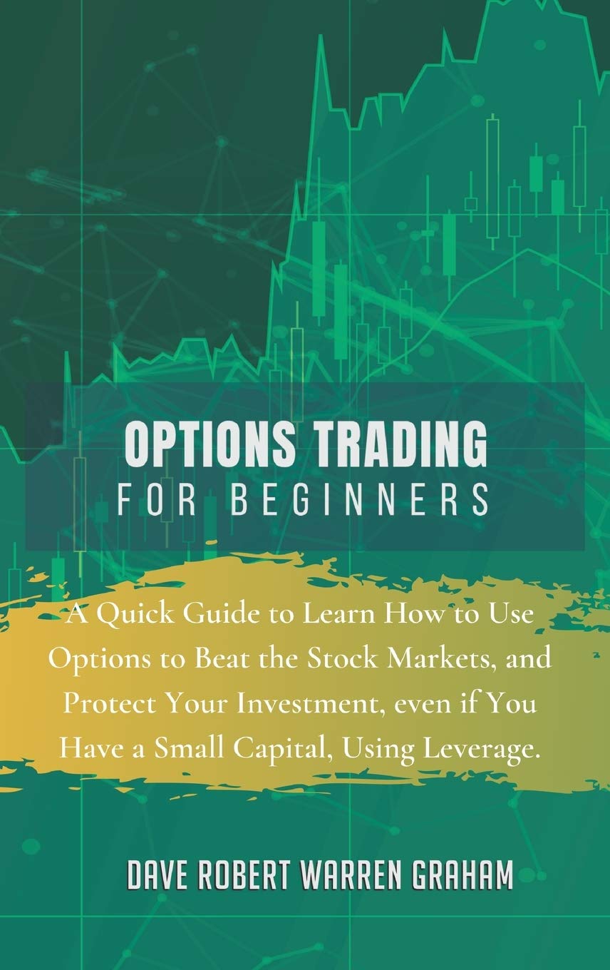 Options Trading for Beginners: A Quick Guide to Learn How to Use Options to Beat the Stock Markets, and Protect Your Investment, even if You Have a Small Capital, Using Leverage. Law