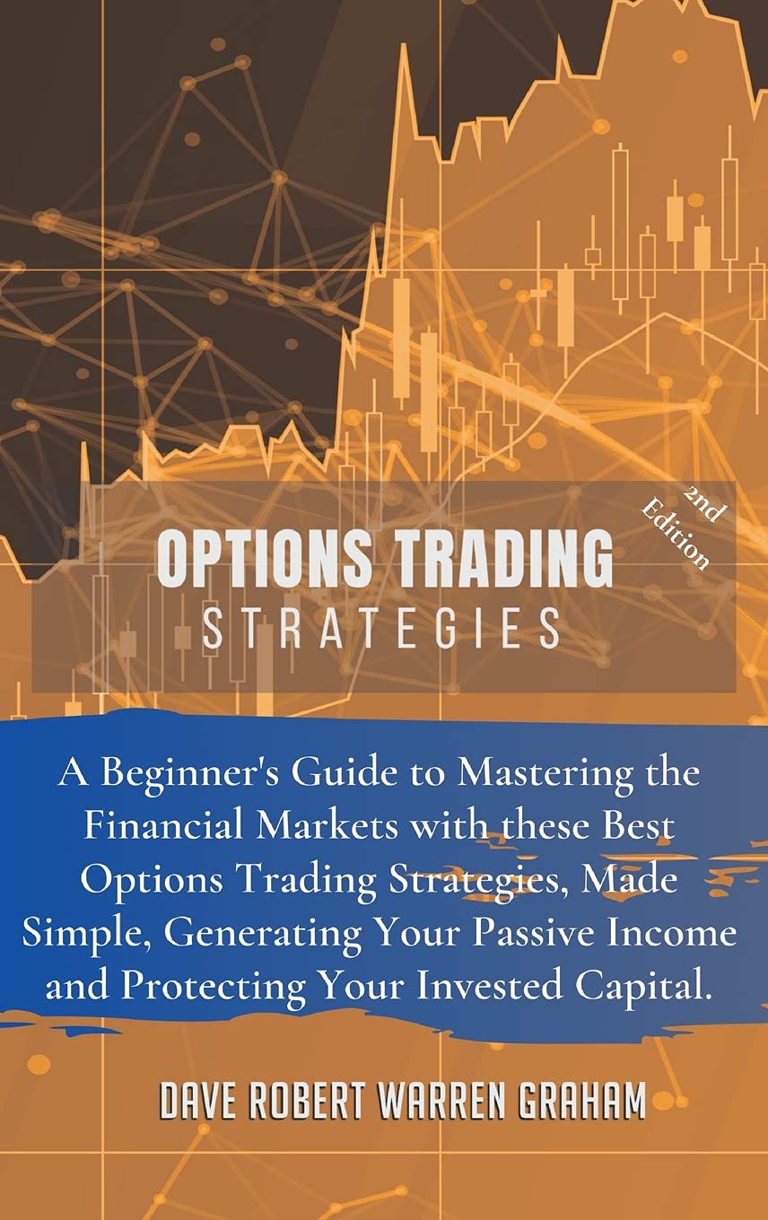 Options Trading Strategies: A Beginner's Guide to Mastering the Financial Markets with these Best Options Trading Strategies, Made Simple, Generating ... Income and Protecting Your Invested Capital. Law