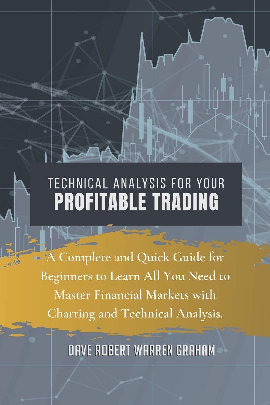 Technical Analysis for Your Profitable Trading: A Complete and Quick Guide for Beginners to Learn All You Need to Master Financial Markets with Charting and Technical Analysis. Business, Finance & Career