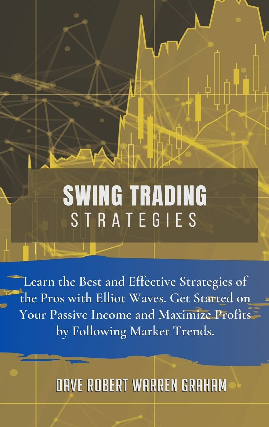 Swing Trading Strategies: Learn the Best and Effective Strategies of the Pros with Elliot Waves. Get Started on Your Passive Income and Maximize Profits by Following Market Trends. Business, Finance & Career
