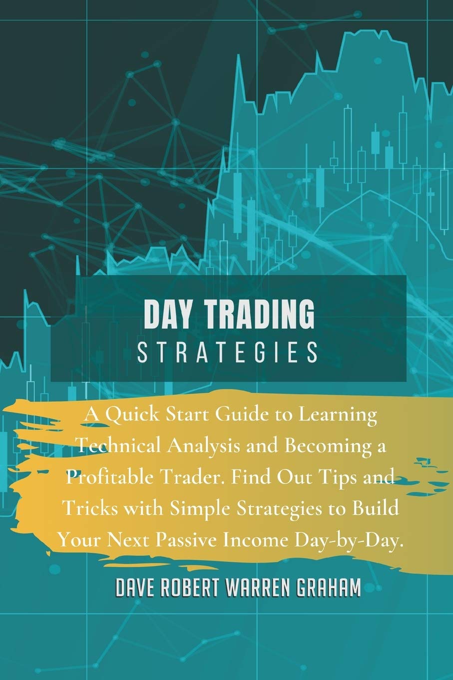 Day Trading Strategies: A Quick Start Guide to Learning Technical Analysis and Becoming a Profitable Trader. Find Out Tips and Tricks with Simple ... to Build Your Next Passive Income Day-by-Day Business, Finance & Career