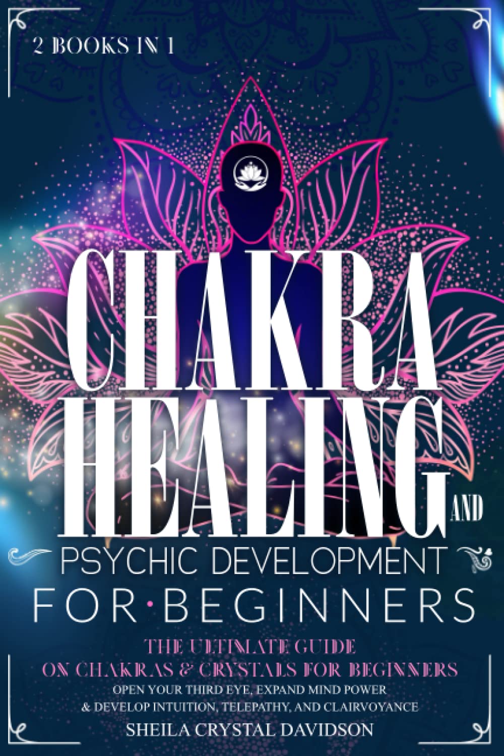 Chakra Healing and Psychic Development for Beginners: The Ultimate Guide on Chakras & Crystals for Beginners. Open Your Third Eye, Expand Mind Power & Develop Intuition, Telepathy, and Clairvoyance Health, Nutrition & Fitness