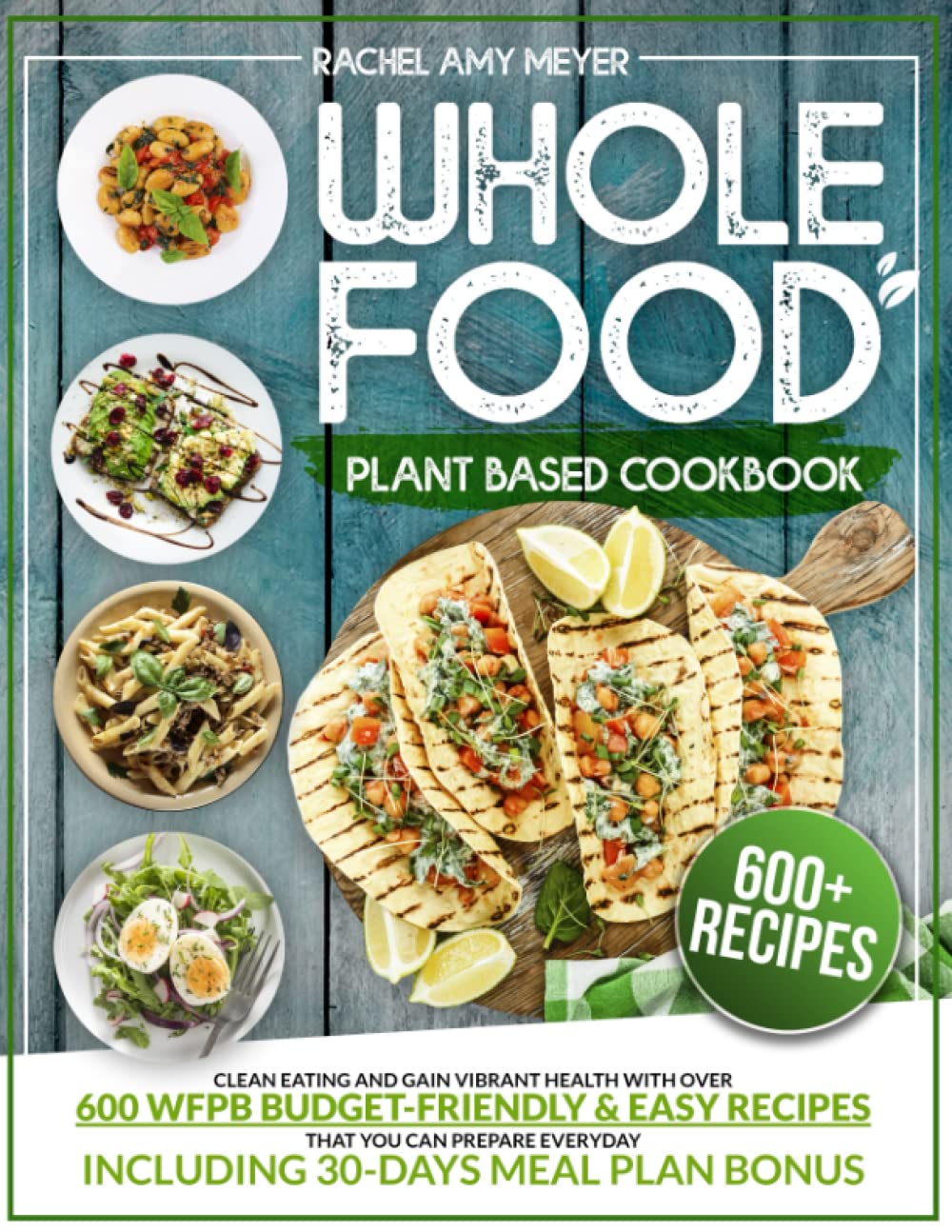 Whole Food Plant Based Cookbook: Clean Eating And Gain Vibrant Health With Over 600 WFPB Budget-Friendly & Easy Recipes That You Can Prepare Everyday | Including 30-Days Meal Plan Bonus Health, Nutrition & Fitness