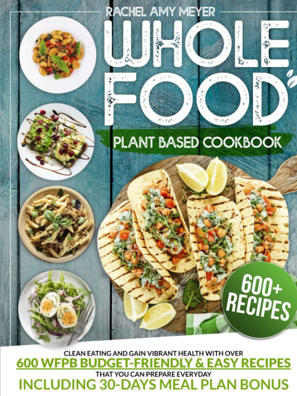 Whole Food Plant Based Cookbook: Clean Eating And Gain Vibrant Health With Over 600 WFPB Budget-Friendly & Easy Recipes That You Can Prepare Everyday | Including 30-Days Meal Plan Bonus Health, Nutrition & Fitness