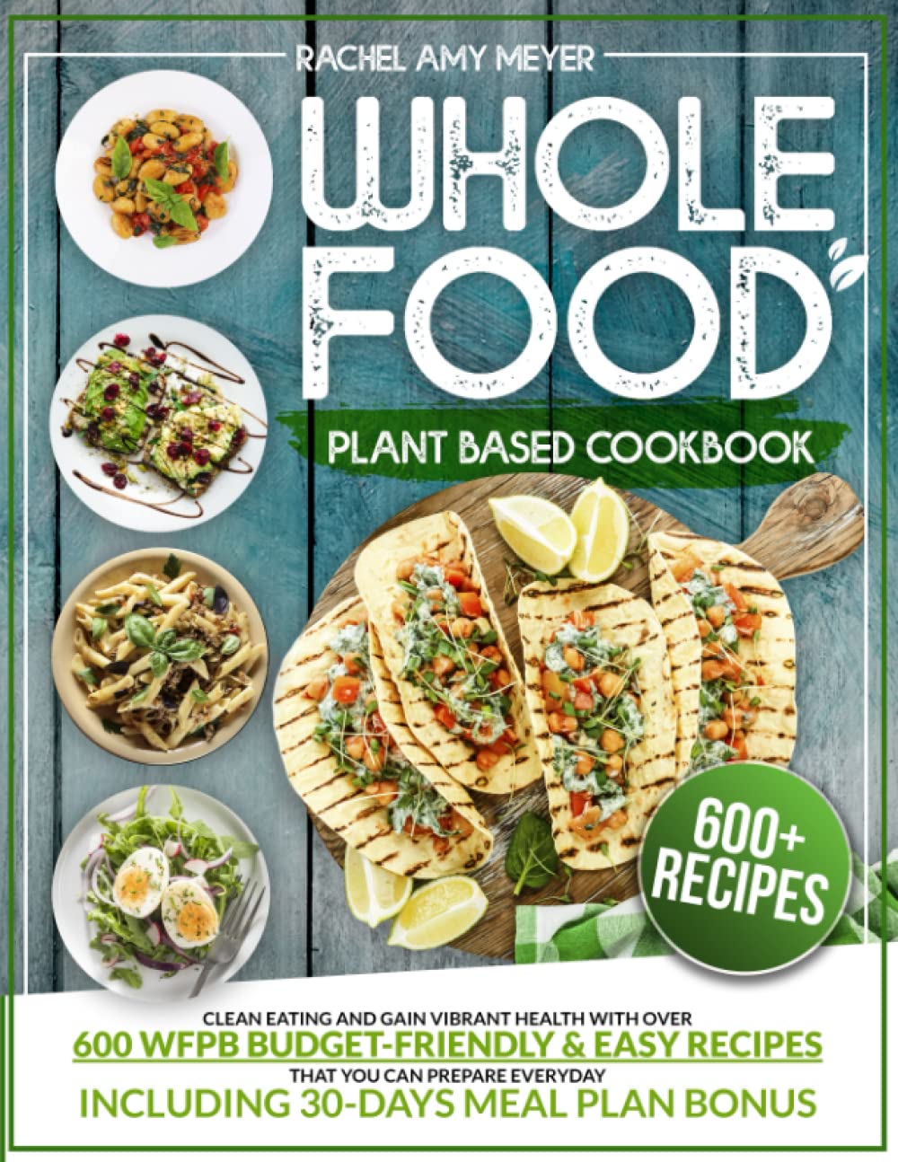 Whole Food Plant Based Cookbook: Clean Eating And Gain Vibrant Health With Over 600 WFPB Budget-Friendly & Easy Recipes That You Can Prepare Everyday | Including 30-Days Meal Plan Bonus Health, Nutrition & Fitness