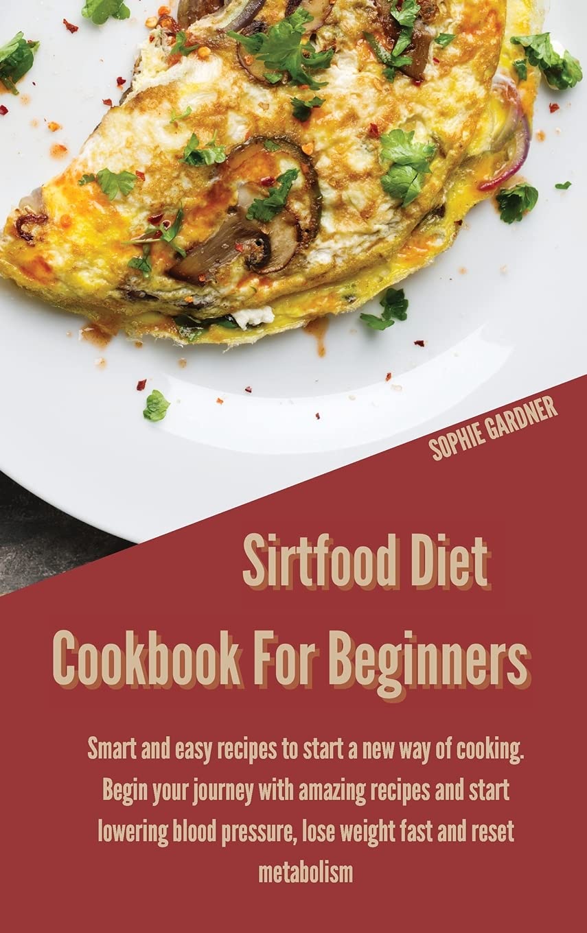 Sirtfood Diet Cookbook for Beginners: Smart and Easy Recipes to Start a New Way of Cooking. Begin your Journey With Amazing Recipes and Start Lowering Leisure, Home & Garden