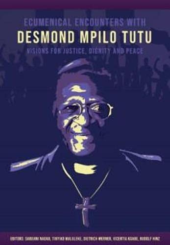 Ecumenical Encounters with Desmond Mpilo Tutu: Visions for Justice, Dignity and Peace (Studies in Mission) Religion & Esotericism