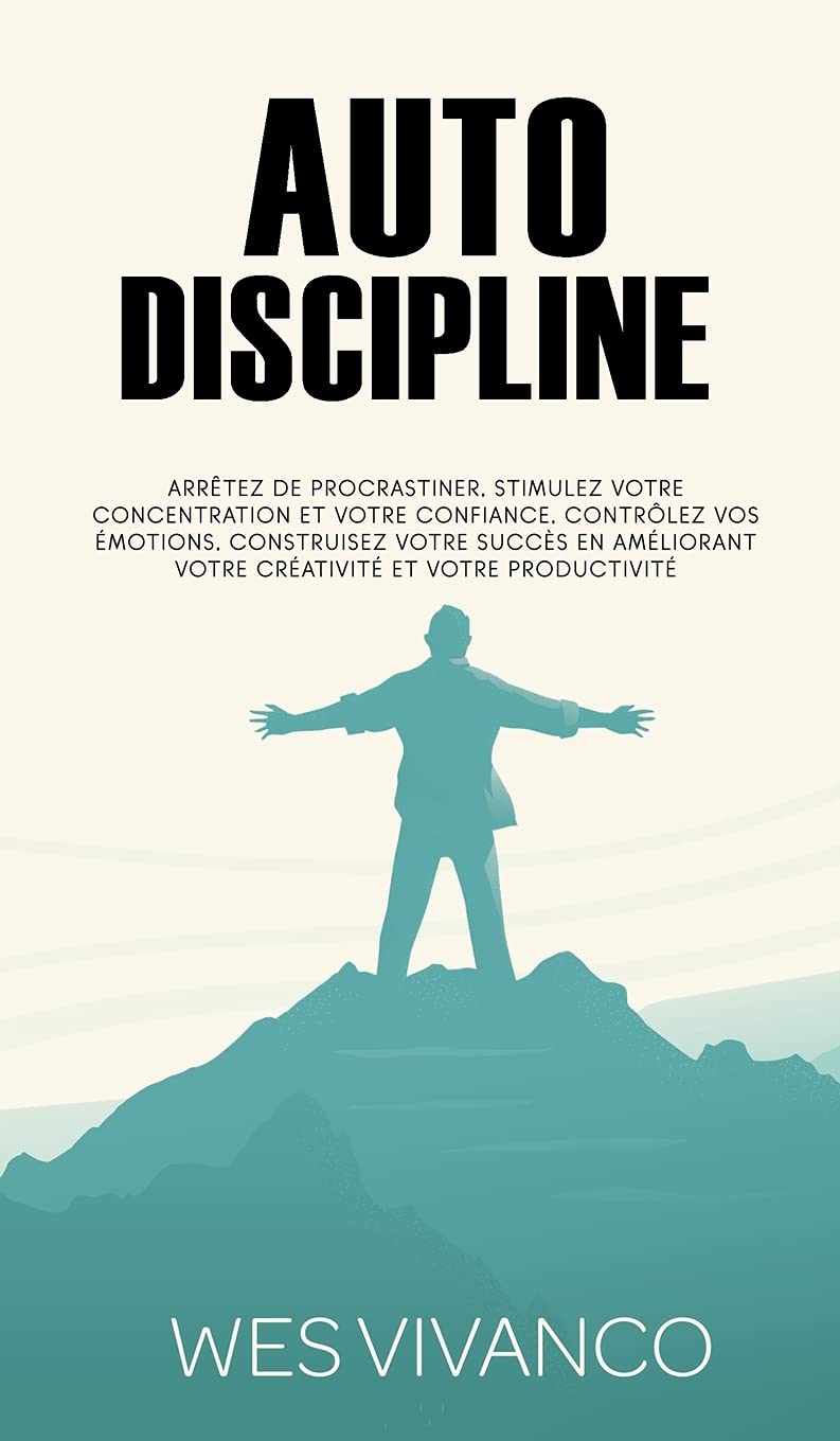 Autodiscipline: Arrêtez de procrastiner, stimulez votre concentration et votre confiance, contrôlez vos émotions, construisez votre succès en améliorant votre créativité et votre productivité book