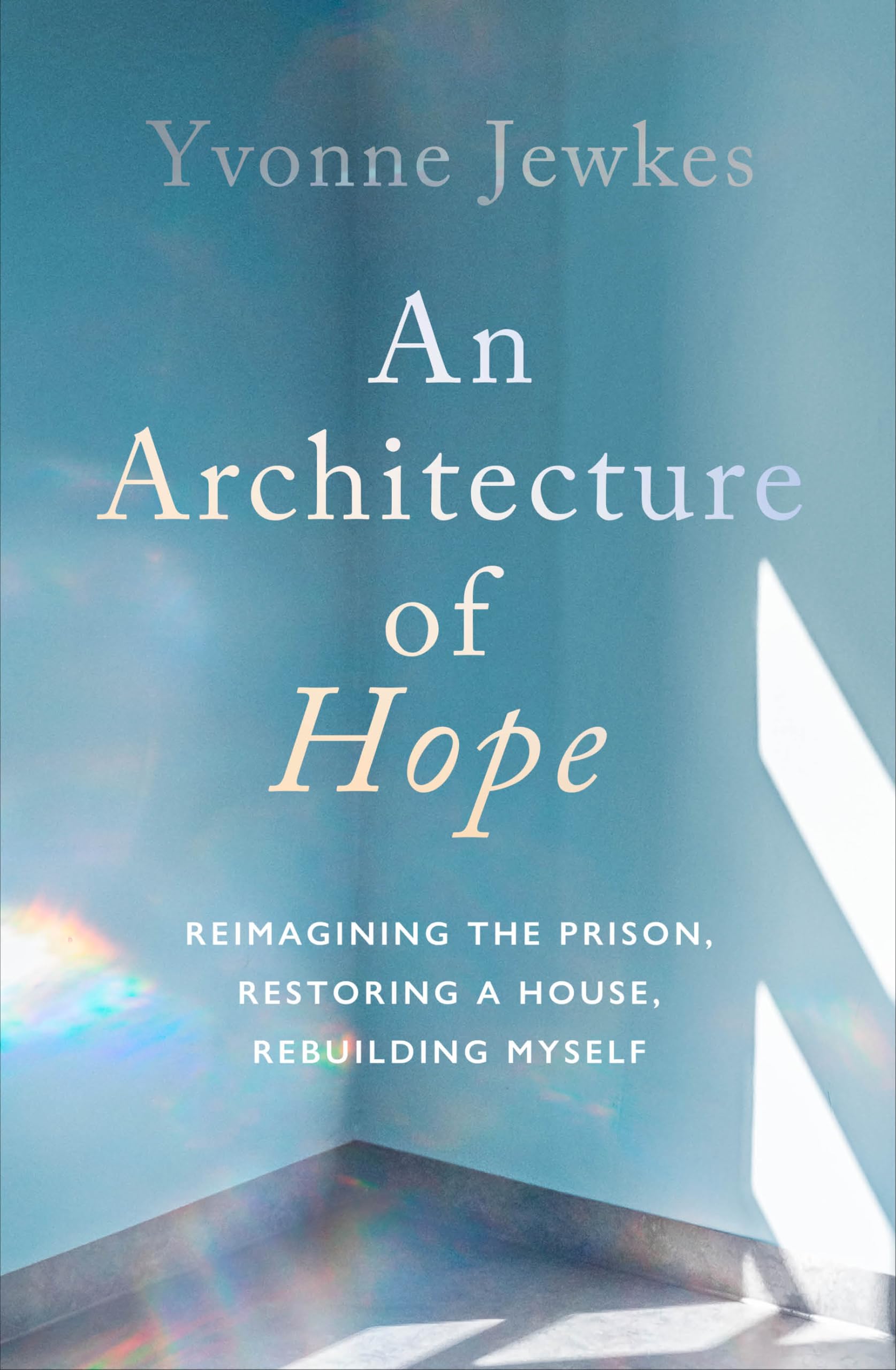 An Architecture of Hope: reimagining the prison, restoring a house, rebuilding myself book