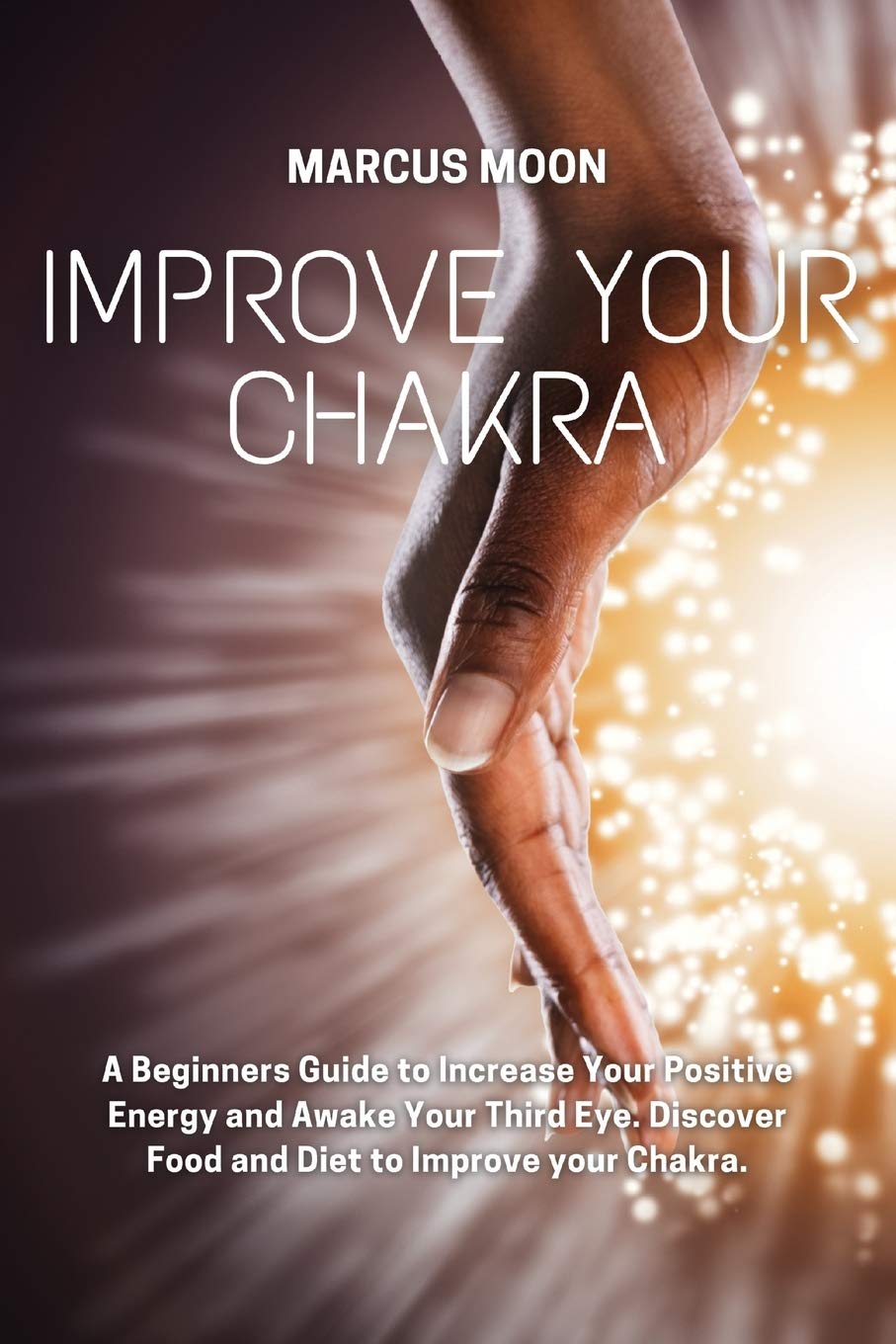 Improve Your Chakra: A Beginners Guide to Increase Your Positive Energy and Awake Your Third Eye. Discover Food and Diet to Improve your Ch Health, Nutrition & Fitness
